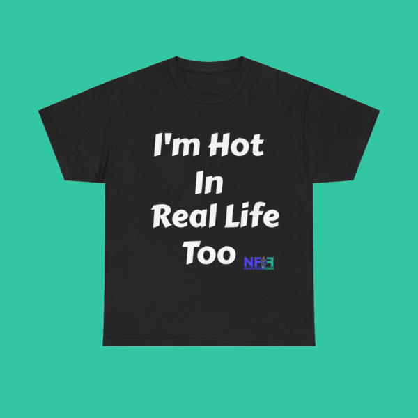 I'm Hot In Real Life Too (Unisex Shirt)