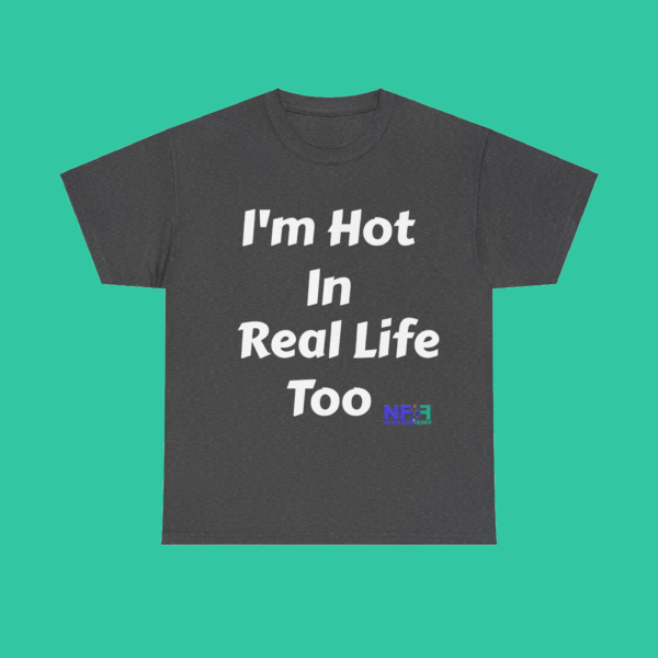 I'm Hot In Real Life Too (Unisex Shirt) - Image 7